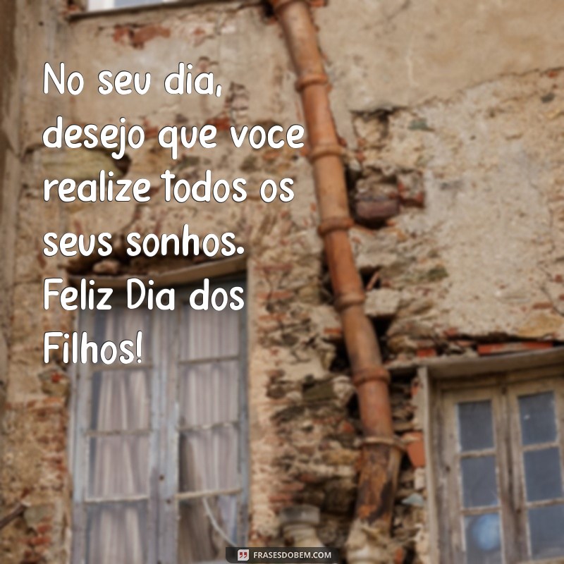 Celebre o Dia dos Filhos: Mensagens e Frases Inspiradoras para Comemorar 