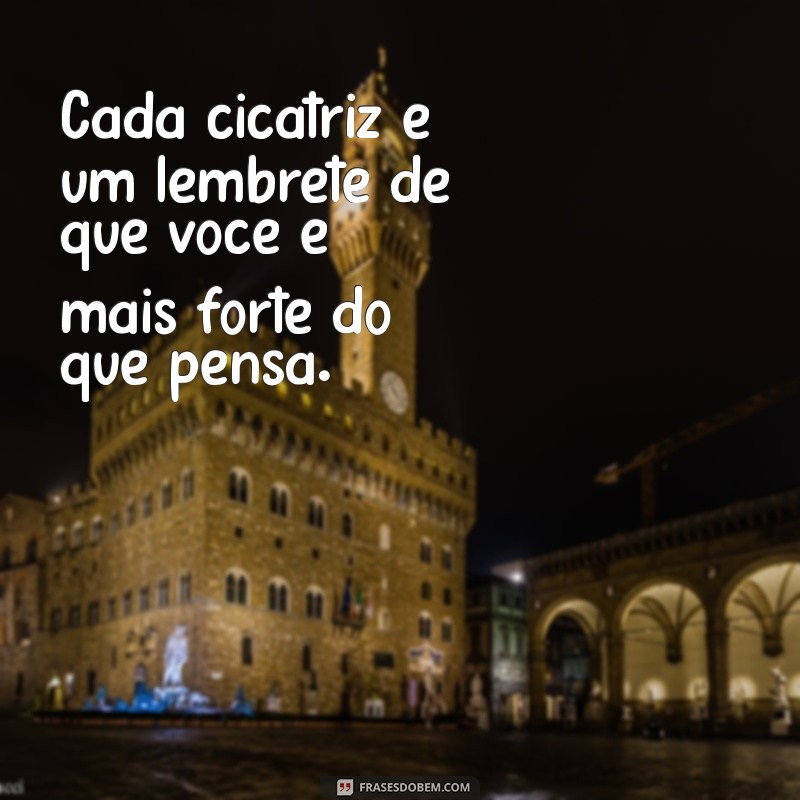 Frases Inspiradoras sobre Cicatrizes: Superando Marcas da Vida 