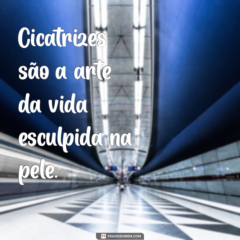 Frases Inspiradoras sobre Cicatrizes: Superando Marcas da Vida 