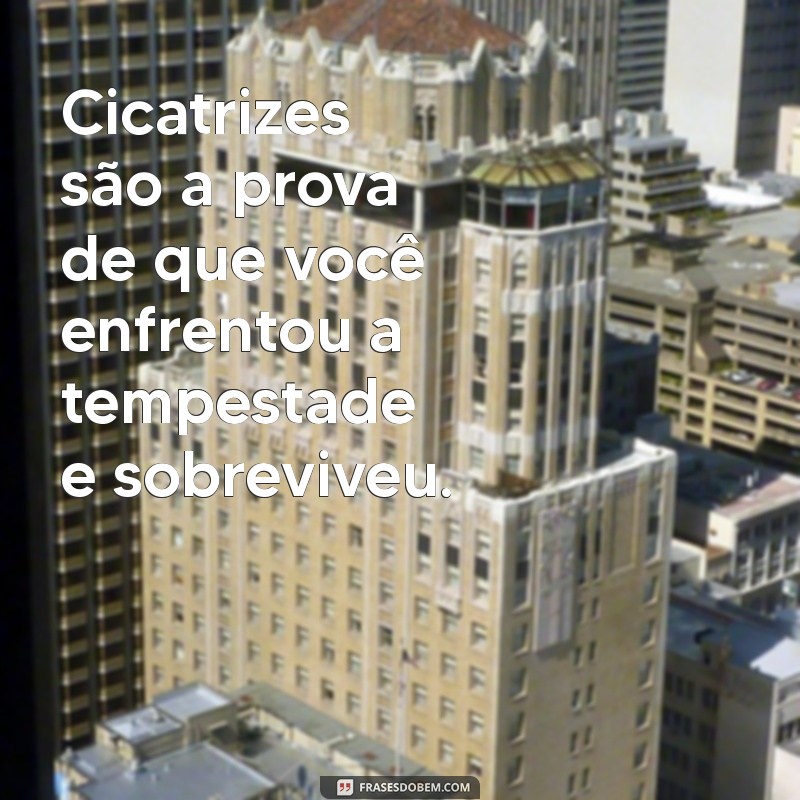 Frases Inspiradoras sobre Cicatrizes: Superando Marcas da Vida 