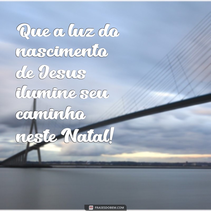 mensagem de natal jesus nasceu Que a luz do nascimento de Jesus ilumine seu caminho neste Natal!