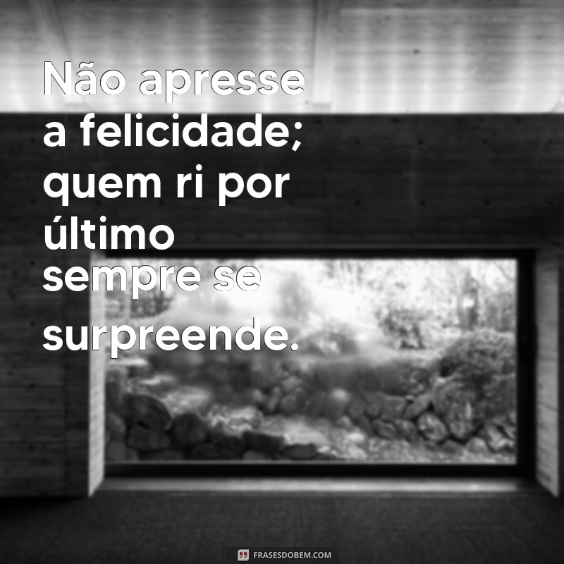 Frases Inspiradoras: Quem Ri por Último Ri Melhor - Reflexões e Significados 