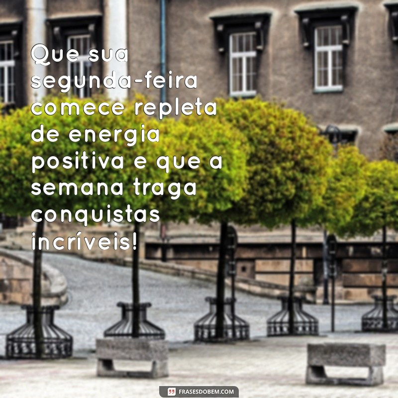 mensagem de segunda feira e boa semana Que sua segunda-feira comece repleta de energia positiva e que a semana traga conquistas incríveis!