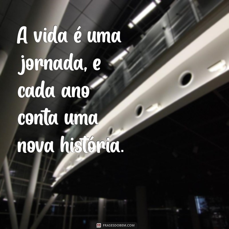 sua idade em anos A vida é uma jornada, e cada ano conta uma nova história.