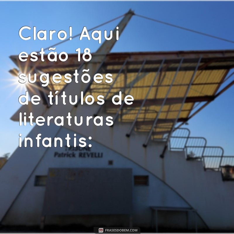 literaturas infantis Claro! Aqui estão 18 sugestões de títulos de literaturas infantis: