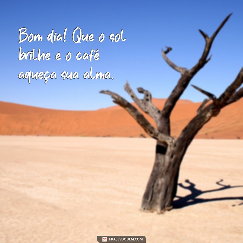 bom dia com sol e café Bom dia! Que o sol brilhe e o café aqueça sua alma.