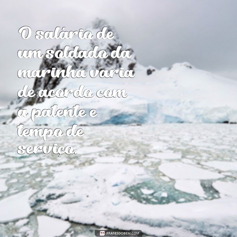 quanto um soldado da marinha ganha O salário de um soldado da marinha varia de acordo com a patente e tempo de serviço.