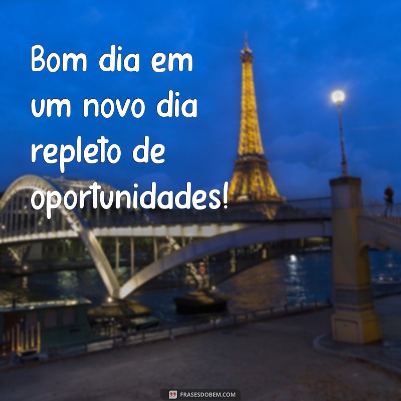 bom dia em Bom dia em um novo dia repleto de oportunidades!