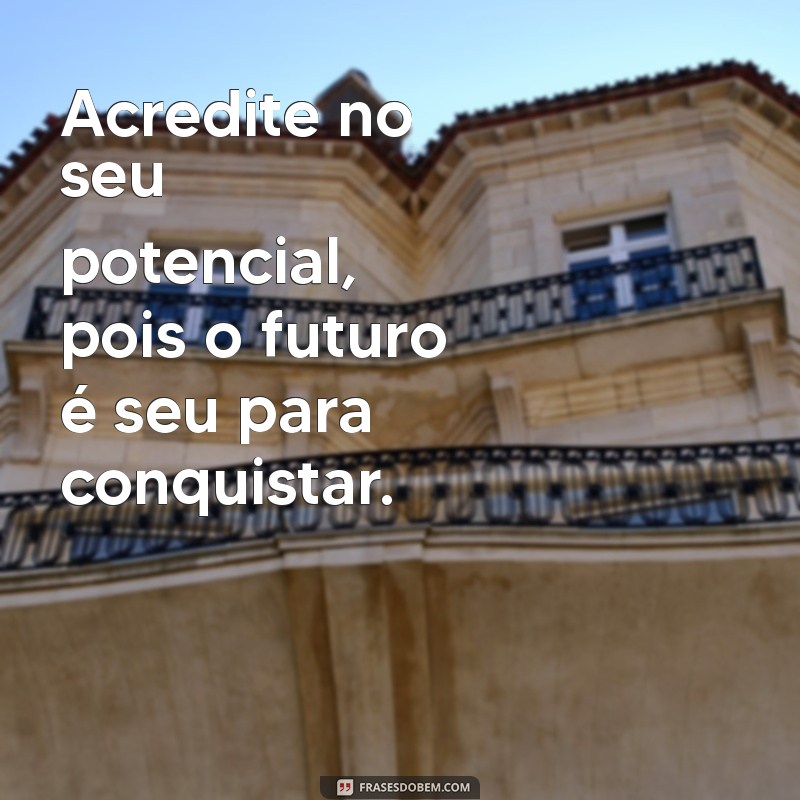 Frases Inspiradoras sobre o Futuro: Reflexões para Transformar sua Vida 