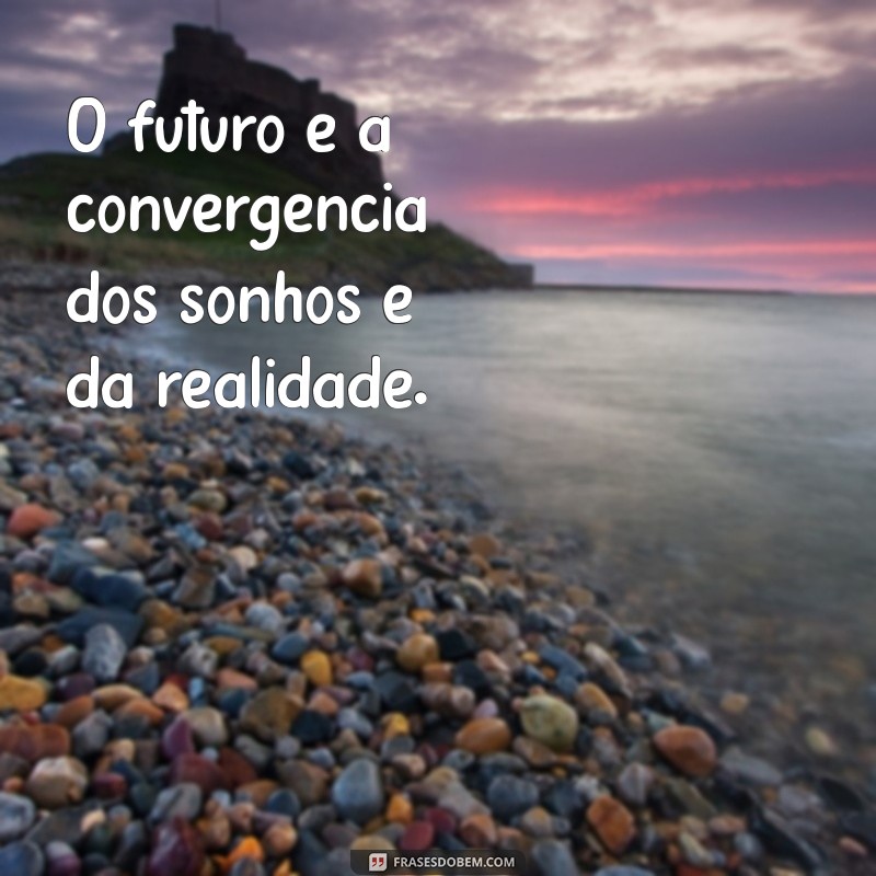 Frases Inspiradoras sobre o Futuro: Reflexões para Transformar sua Vida 