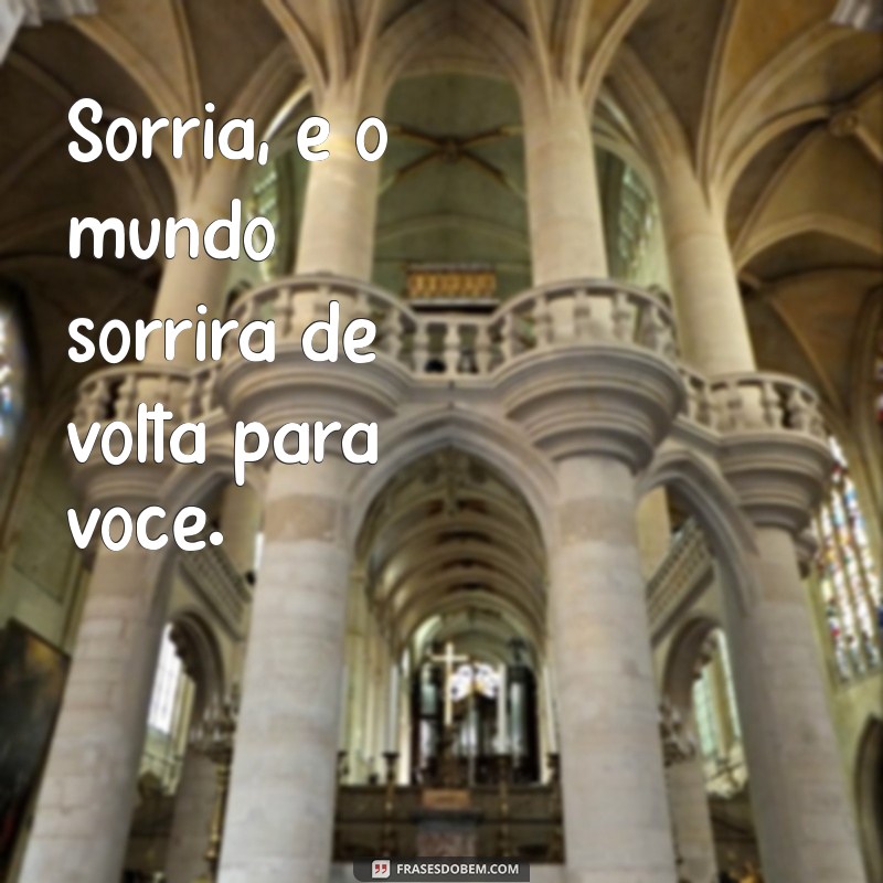 Frases Inspiradoras para Sorrir e Iluminar o Seu Dia 