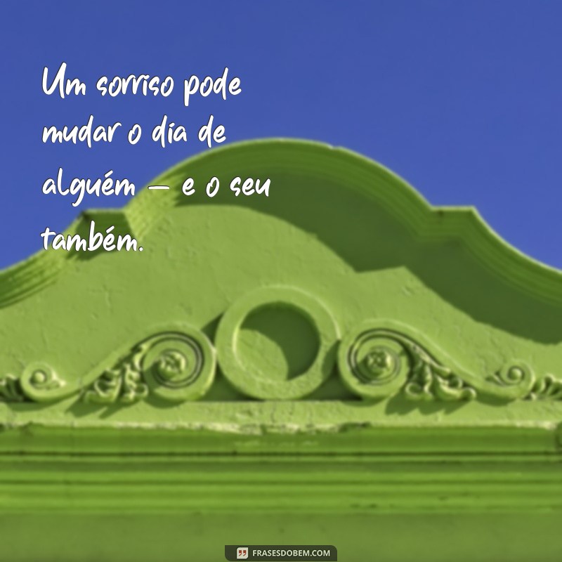 Frases Inspiradoras para Sorrir e Iluminar o Seu Dia 