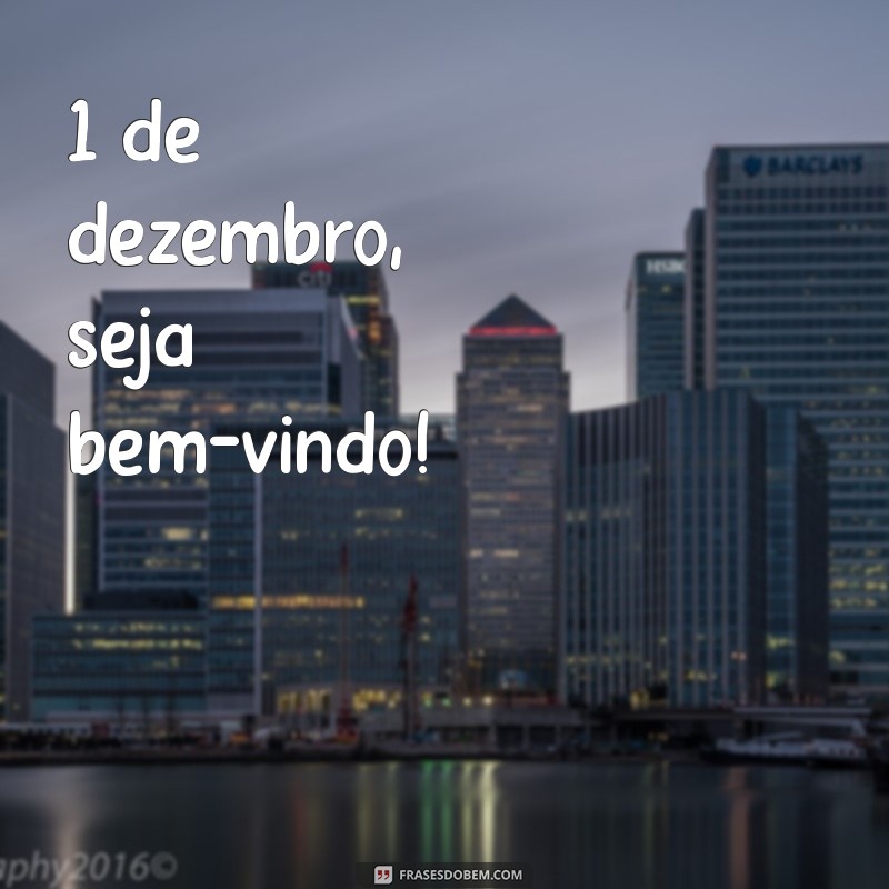 1 de dezembro seja bem vindo 1 de dezembro, seja bem-vindo!