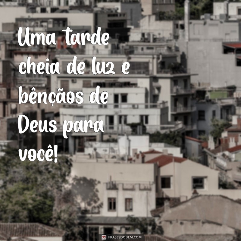 Mensagens Inspiradoras para uma Boa Tarde: Que Deus Te Abençoe 