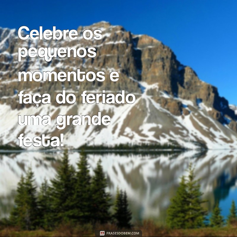 Frases Inspiradoras para Celebrar o Feriado: Mensagens que Encantam 