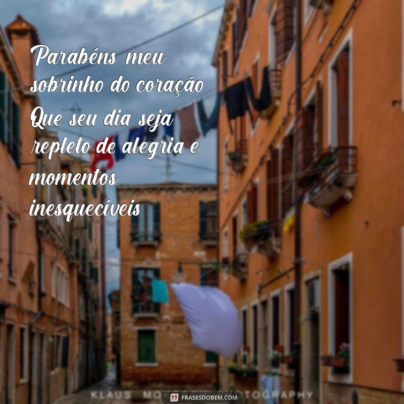 mensagem de aniversario para sobrinho do coração Parabéns, meu sobrinho do coração! Que seu dia seja repleto de alegria e momentos inesquecíveis!