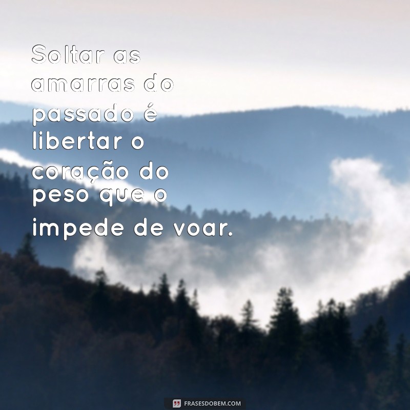 Frases Inspiradoras para Deixar Ir e Encontrar a Liberdade Emocional 