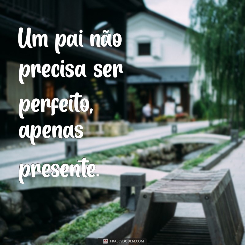 Frases Inspiradoras para Celebrar o Dia dos Pais: Homenagens e Mensagens Especiais 