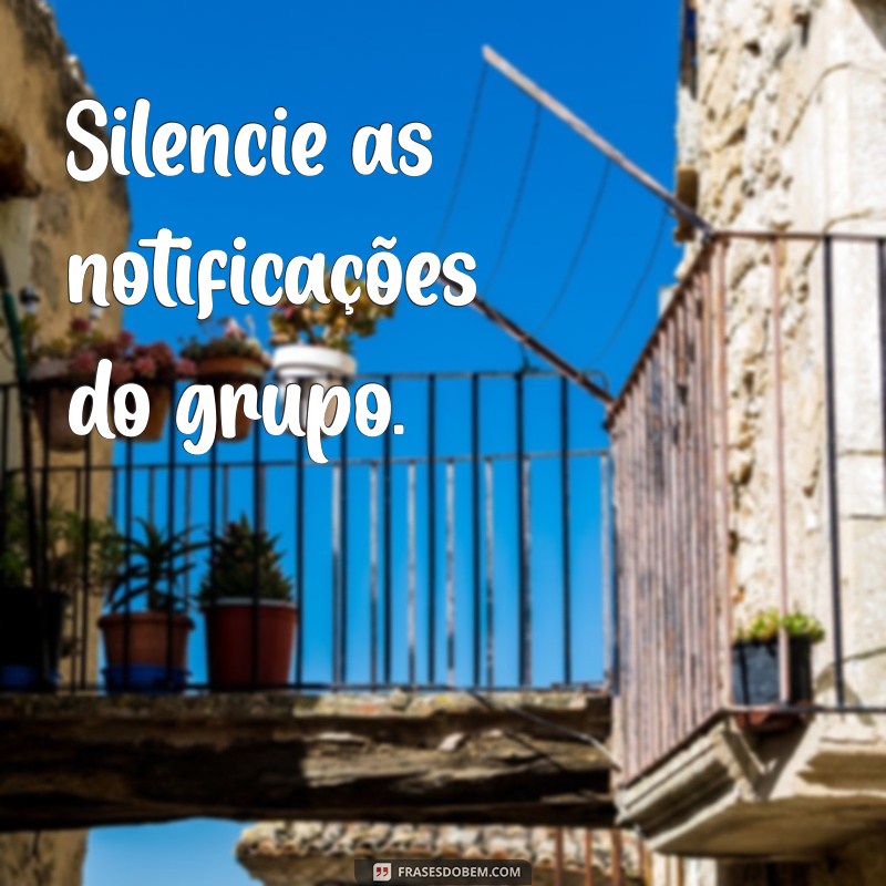 como fechar o grupo para ninguém mandar mensagem Silencie as notificações do grupo.