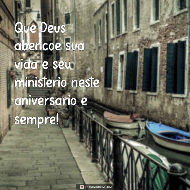 mensagem para o pastor de aniversário Que Deus abençoe sua vida e seu ministério neste aniversário e sempre!