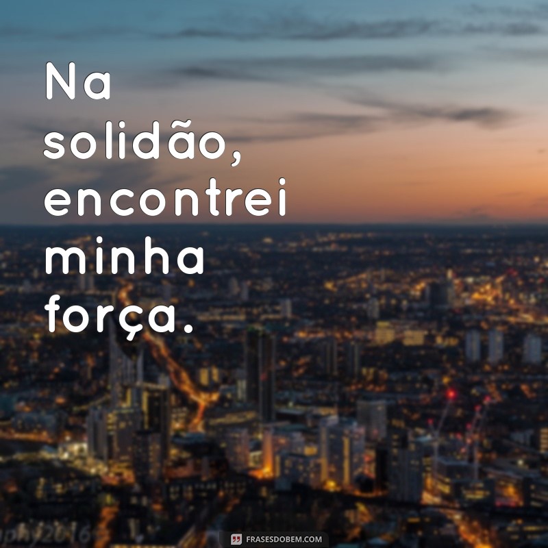 Frases Inspiradoras para Legendar Suas Fotos Sozinha 