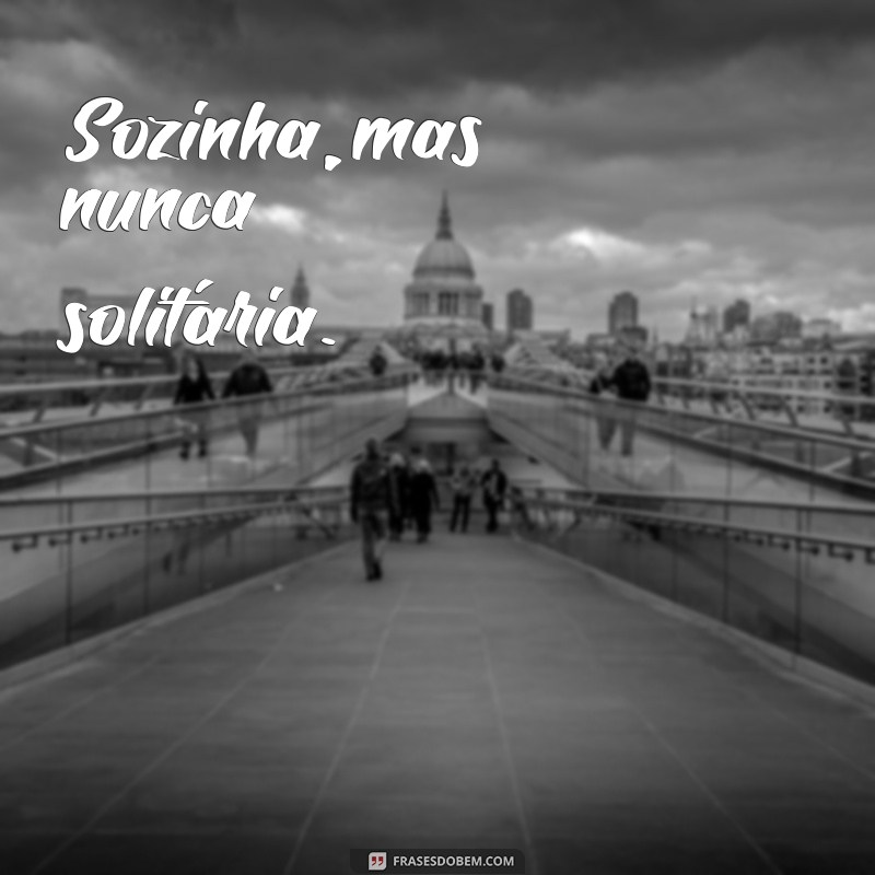 Frases Inspiradoras para Legendar Suas Fotos Sozinha 