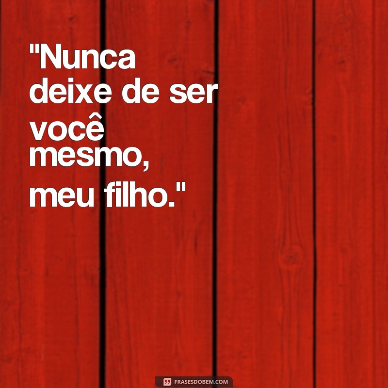 frases de conselho de mãe para filho 