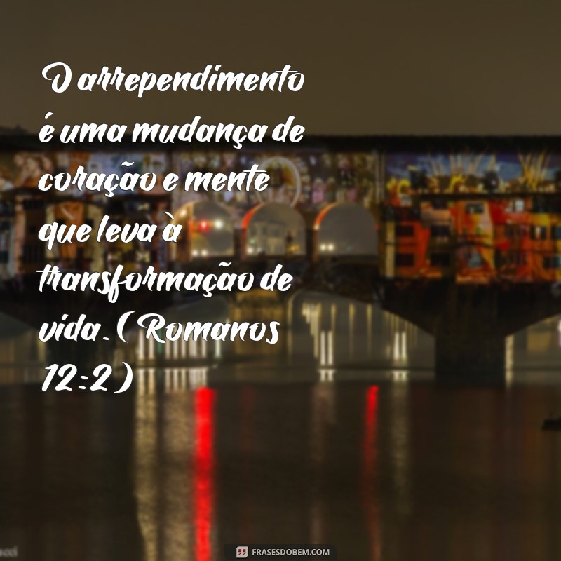 o que a bíblia fala sobre arrependimento O arrependimento é uma mudança de coração e mente que leva à transformação de vida. (Romanos 12:2)