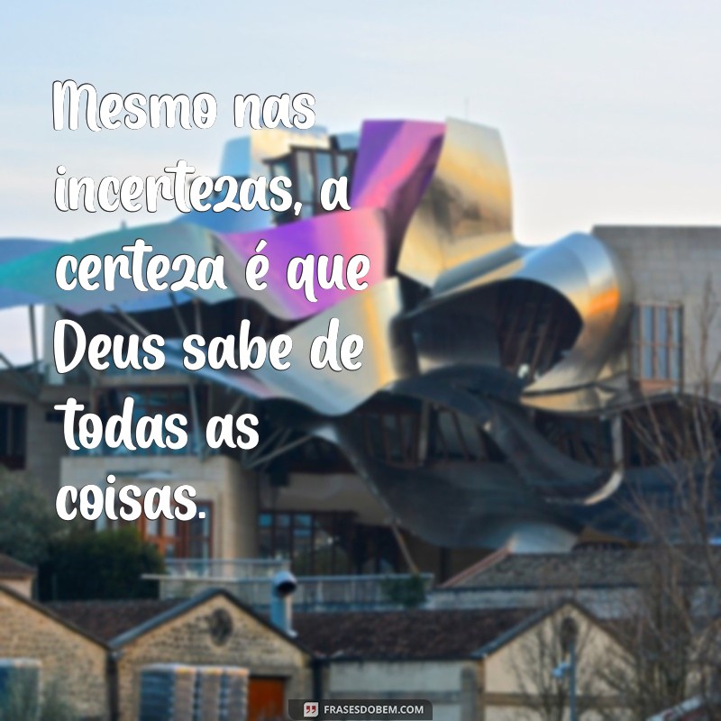 Frases Inspiradoras: Deus Sabe de Todas as Coisas 