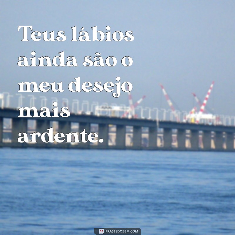 Frases Picantes para Expressar Saudades com Emoção 