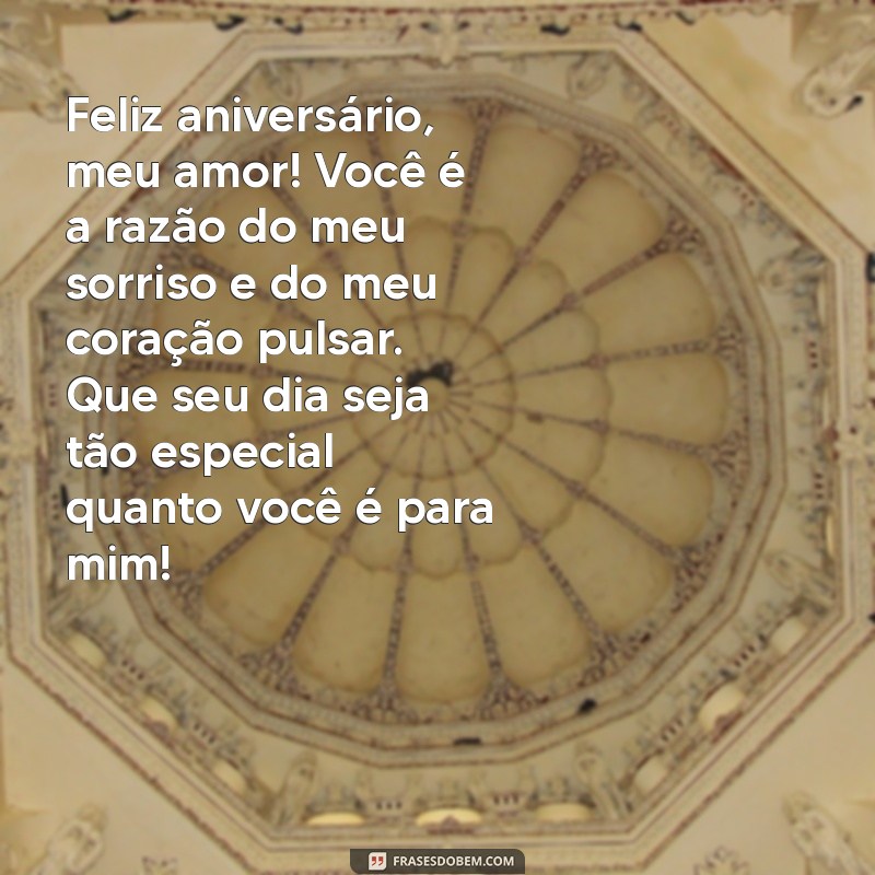 mensagem de aniversário amor Feliz aniversário, meu amor! Você é a razão do meu sorriso e do meu coração pulsar. Que seu dia seja tão especial quanto você é para mim!