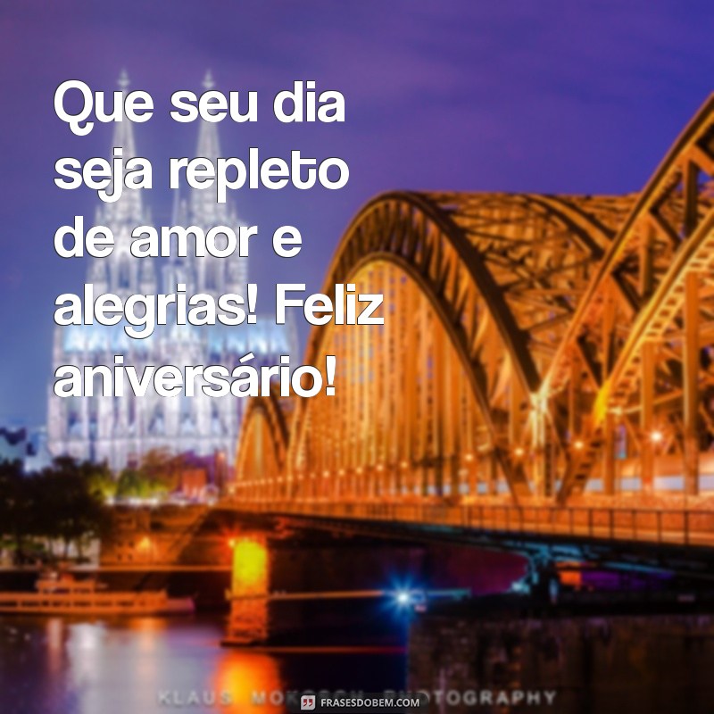 mensagem fe aniversário Que seu dia seja repleto de amor e alegrias! Feliz aniversário!