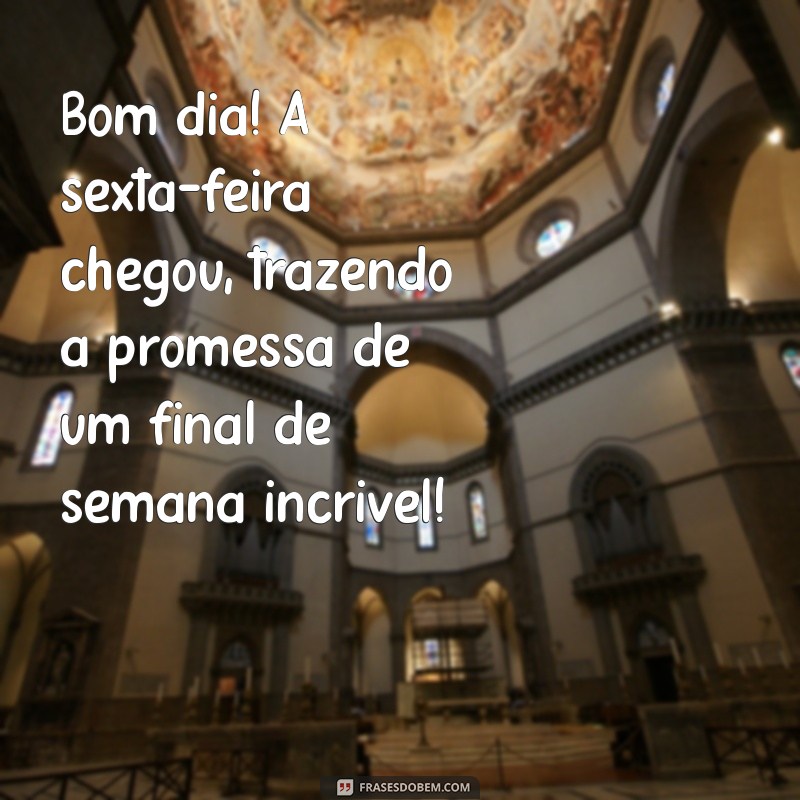 especial bom dia sexta feira Bom dia! A sexta-feira chegou, trazendo a promessa de um final de semana incrível!