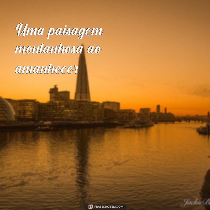 imagem para perfil de whatsapp masculino Uma paisagem montanhosa ao amanhecer.