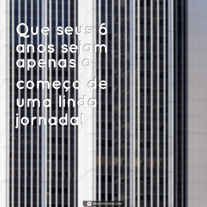 Feliz 6 Anos, Meu Filho: Mensagens e Frases para Celebrar Seu Aniversário 