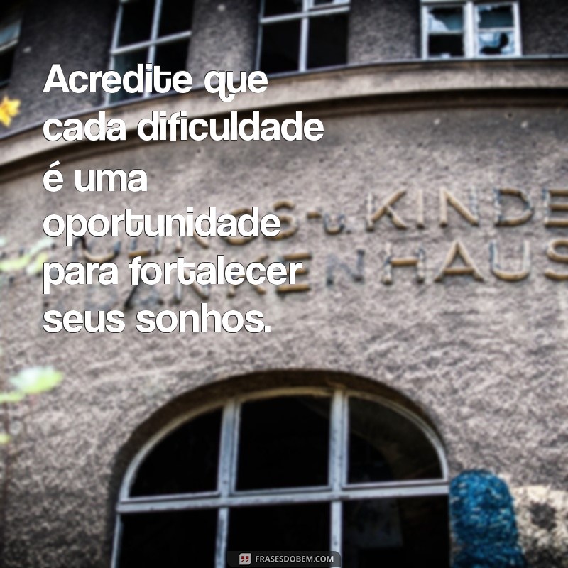 Como Manter a Perseverança: Nunca Desista dos Seus Sonhos, Mesmo nas Dificuldades 