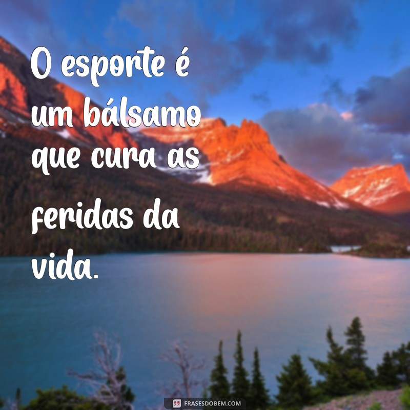 Frases Inspiradoras: Como o Esporte Pode Salvar Vidas 