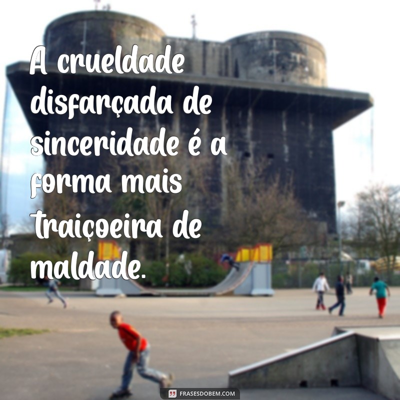 Frases de Maldade: Reflexões Ácidas e Provocativas para Compartilhar 