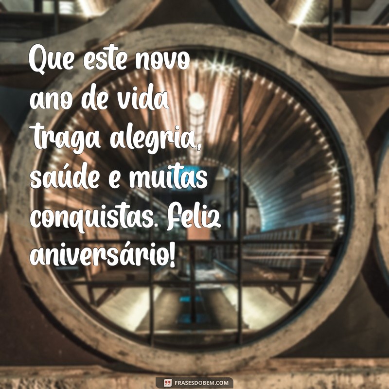 mensagem para o dia de aniversário Que este novo ano de vida traga alegria, saúde e muitas conquistas. Feliz aniversário!