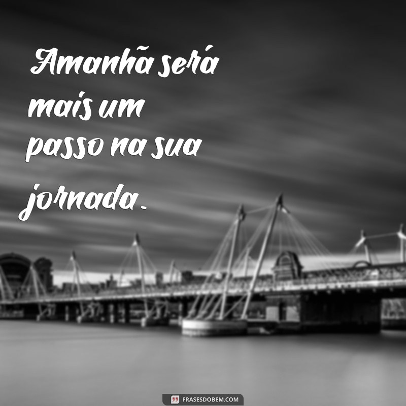 Frases Inspiradoras para Começar o Amanhã com Motivação 