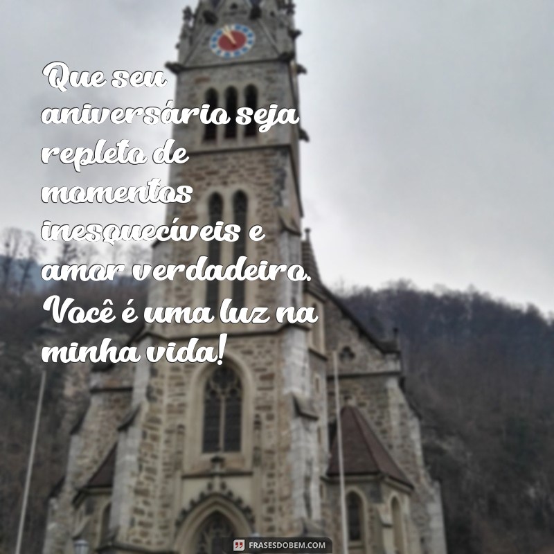 mensagem de aniversário uma pessoa especial Que seu aniversário seja repleto de momentos inesquecíveis e amor verdadeiro. Você é uma luz na minha vida!