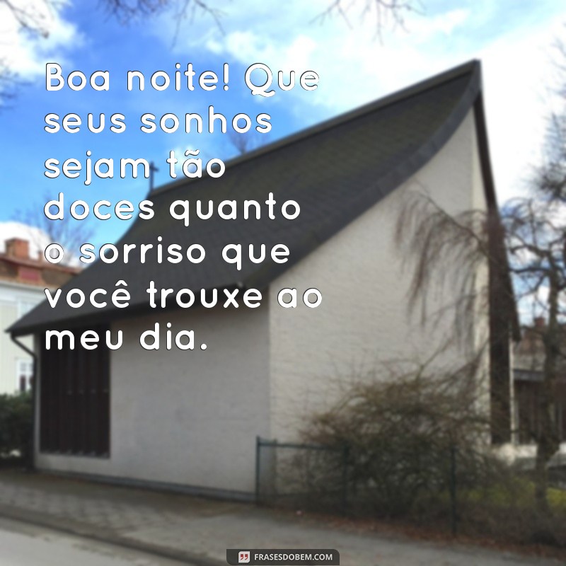 mensagem de voa noite Boa noite! Que seus sonhos sejam tão doces quanto o sorriso que você trouxe ao meu dia.