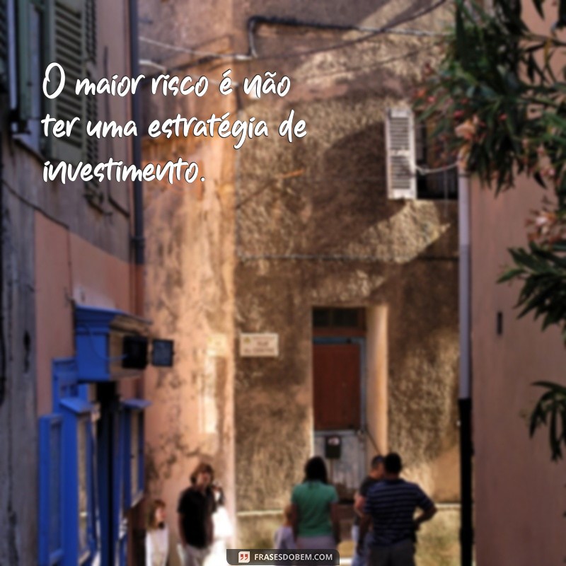 Frases Inspiradoras para Investidores: Dicas para Potencializar Seus Investimentos 