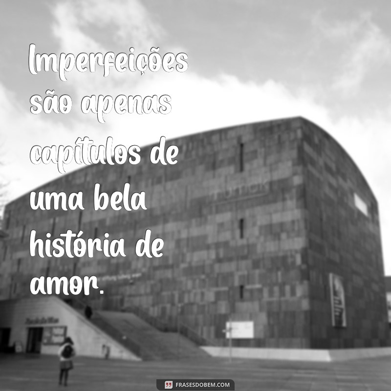 Frases Inspiradoras sobre a Imperfeição nos Casais: Aceitando a Realidade do Amor 