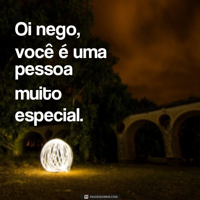 Descubra as melhores frases para dizer oi ao seu nego - Confira agora! 