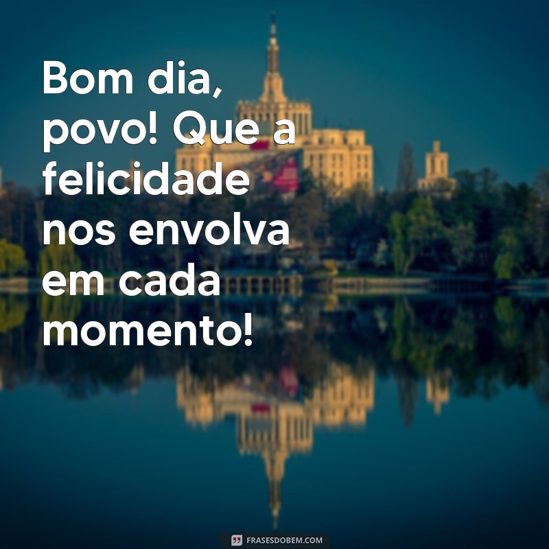 Bom Dia, Povo! Frases Inspiradoras para Começar o Dia com Energia 