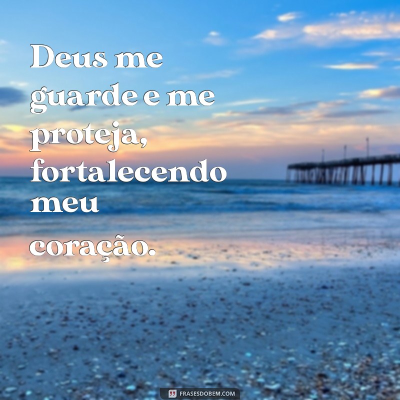 Deus Me Guarde e Me Proteja: Frases Inspiradoras para Acalmar o Coração 