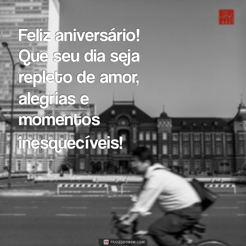 parabéns mensagem de aniversário Feliz aniversário! Que seu dia seja repleto de amor, alegrias e momentos inesquecíveis!