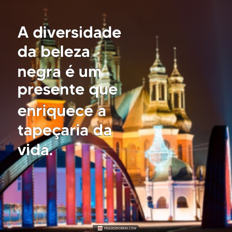 Celebrando a Beleza Negra: Frases Inspiradoras para Valorizar a Diversidade 