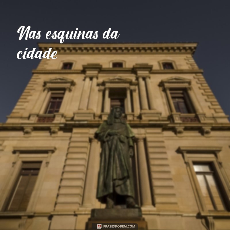 poesia marginal Nas esquinas da cidade,